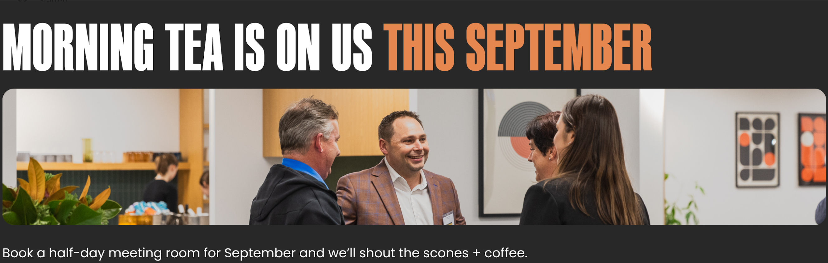 Morning tea is on us this September when you book a half-day meeting room